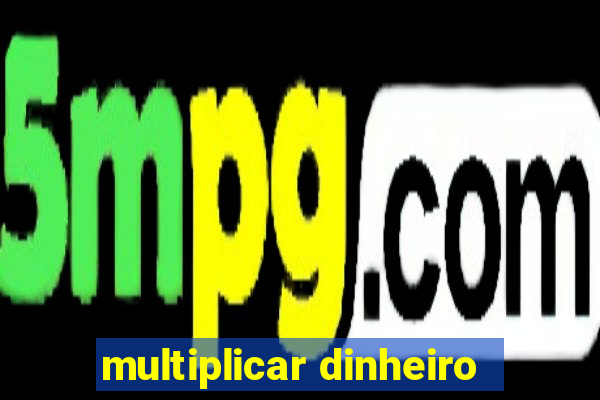 multiplicar dinheiro